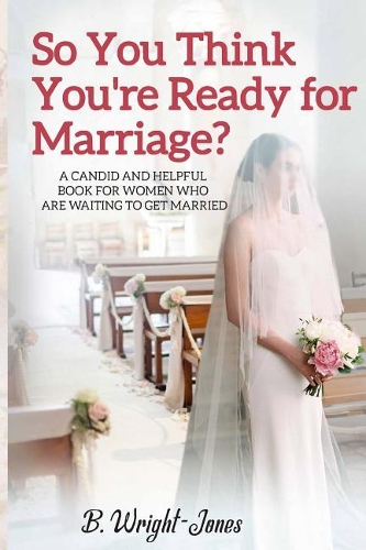 So You Think You're Ready for Marriage?: A Candid and Helpful Book for Women Who Are Waiting to Get Married(1 So You Think You're Ready for Marriage?)