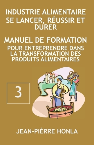 Industrie Alimentaire - Se Lancer, Réussir Et Durer