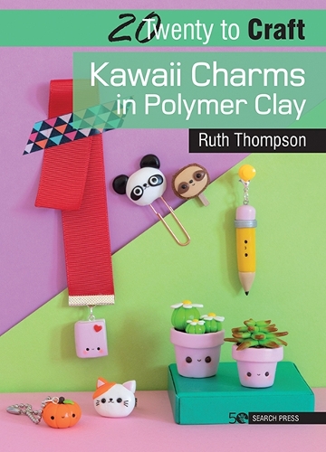 20 to Craft: Kawaii Charms in Polymer Clay: (Twenty to Make)