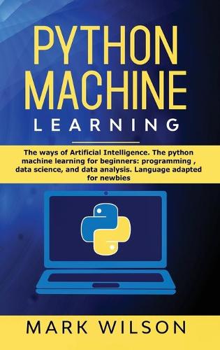 Python Machine Learning: The ways of Artificial Intelligence. The python machine learning for beginners: programming, data science, and data analysis. Language adapted for n