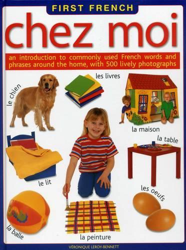 First French Chez Moi: An Introduction to Commonly Used French Words and Phrases Around the Home, with 500 Lively Photographs