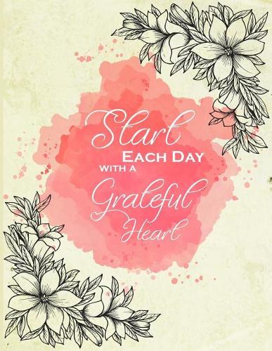 Start Each Day with a Grateful Heart: Journal/Notebook with 100 Inspirational Quotes Inside, Inspirational Thoughts for Every Day, Inspirational Quotes Notebook for Girls/Teens/Women, XL
