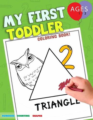 My First Toddler Coloring Book: Fun With Numbers Colors Shapes Counting - Learning Of First Easy Words Shapes & Numbers - Baby Activity Book For Kids Age 1-3 - Boys Or Girls(2 Counting Books for Toddlers)