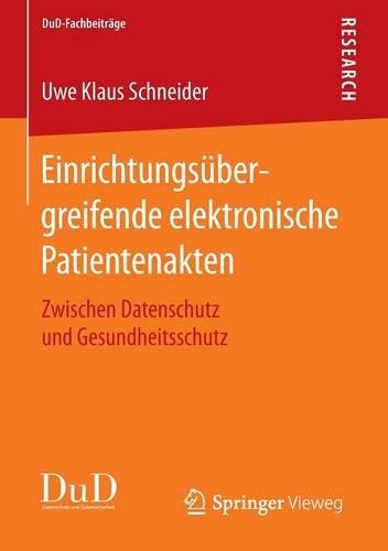 Einrichtungsübergreifende Elektronische Patientenakten: Zwischen Datenschutz Und Gesundheitsschutz(Dud-Fachbeiträge)