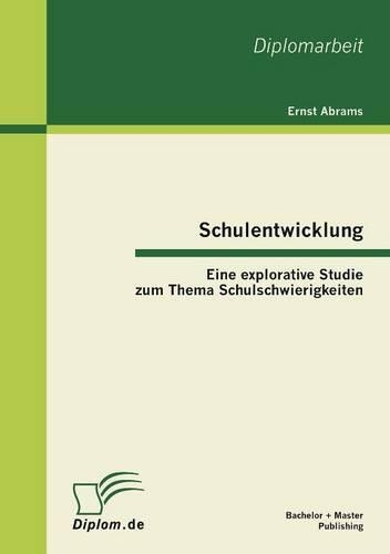 Schulentwicklung: Eine explorative Studie zum Thema Schulschwierigkeiten(German)