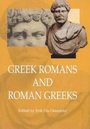 Greek Romans & Roman Greeks: Studies in Cultural Interaction(Aarhus Studies in Mediterranean Antiquity)
