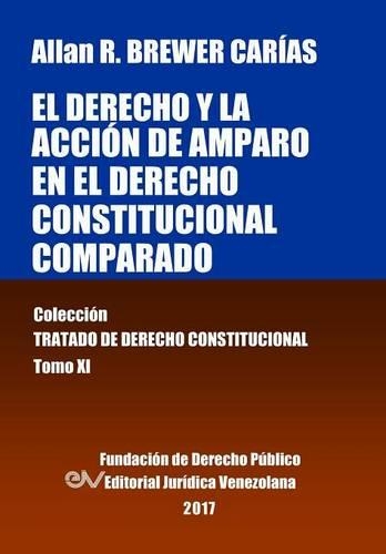 El derecho y la acción de amparo en el derecho constitucional comparado. Tomo XI. Colección Tratado de Derecho Constitucional: (Spanish)