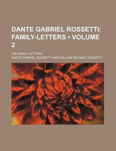 Dante Gabriel Rossetti (Volume 2); Family-Letters. His Family-Letters