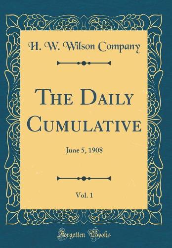 The Daily Cumulative, Vol. 1: June 5, 1908 (Classic Reprint)