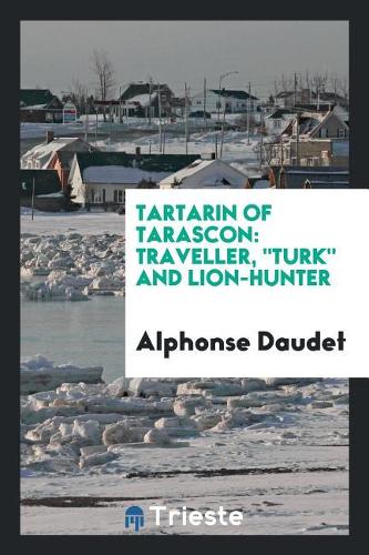 Tartarin of Tarascon: Traveller, Turk and Lion-Hunter