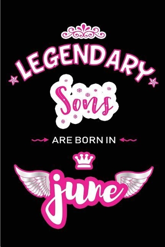 Legendary Sons are born in June: Blank Lined 6x9 Love and Family Journal / Notebook as Happy Birthday or any special Occasion Gift for your best and favorite Aunt who is born in Jun