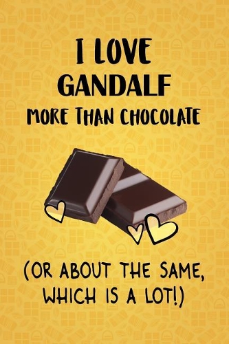 I Love Gandalf More Than Chocolate (Or About The Same, Which Is A Lot!): Gandalf Designer Notebook