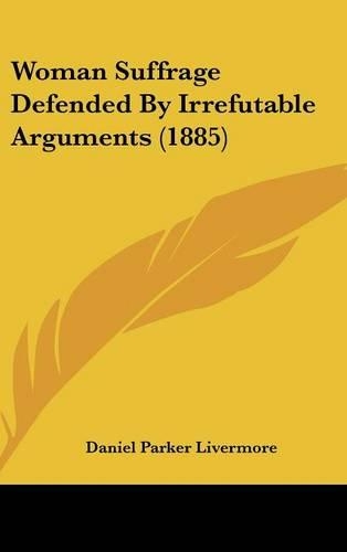 Woman Suffrage Defended by Irrefutable Arguments (1885)