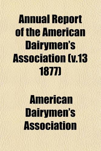 Annual Report of the American Dairymen's Association (V.13 1877)