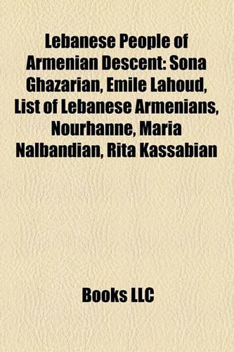 Lebanese People of Armenian Descent: Lebanese Armenians, Lebanese People of European Descent, Armenians in Lebanon, Aram I, Sarkis Soghanalian(English)