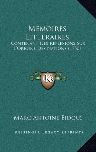 Memoires Litteraires: Contenant Des Reflexions Sur L'Origine Des Nations (1750)