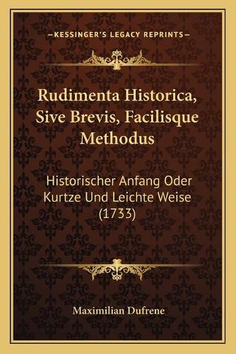 Rudimenta Historica, Sive Brevis, Facilisque Methodus