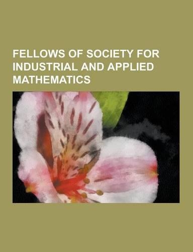 Fellows of Society for Industrial and Applied Mathematics: Donald Knuth, Robert Tarjan, Joseph F. Traub, David Mumford, Ingrid Daubechies, Steven Stro(English)