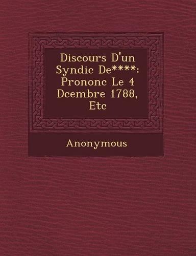Discours D'Un Syndic de****: Prononc Le 4 D Cembre 1788, Etc(French)