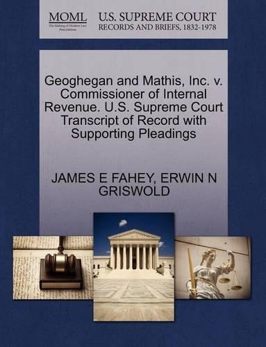 Geoghegan and Mathis, Inc. V. Commissioner of Internal Revenue. U.S. Supreme Court Transcript of Record with Supporting Pleadings
