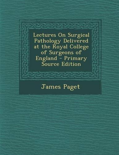 Lectures on Surgical Pathology Delivered at the Royal College of Surgeons of England