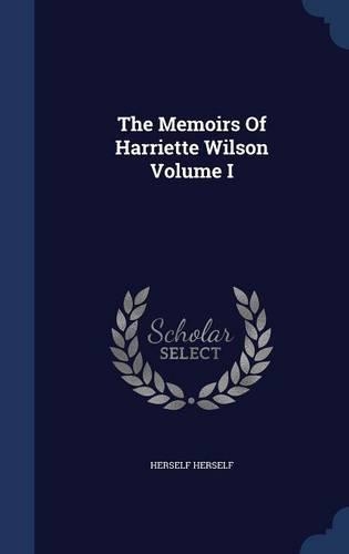 The Memoirs Of Harriette Wilson Volume I
