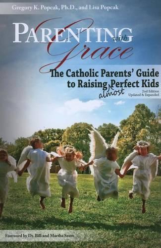 Parenting with Grace, 2nd Edition Updated & Expanded: The Catholic Parents' Guide to Raising Almost Perfect Kids, 2nd Edition