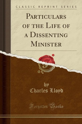 Particulars of the Life of a Dissenting Minister (Classic Reprint): (English)