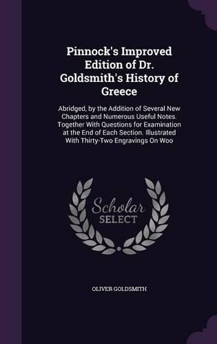 Pinnock's Improved Edition of Dr. Goldsmith's History of Greece: Abridged, by the Addition of Several New Chapters and Numerous Useful Notes. Together With Questions for Examination at the End of Each Section. Ill