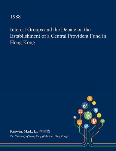 Interest Groups and the Debate on the Establishment of a Central Provident Fund in Hong Kong: (English)