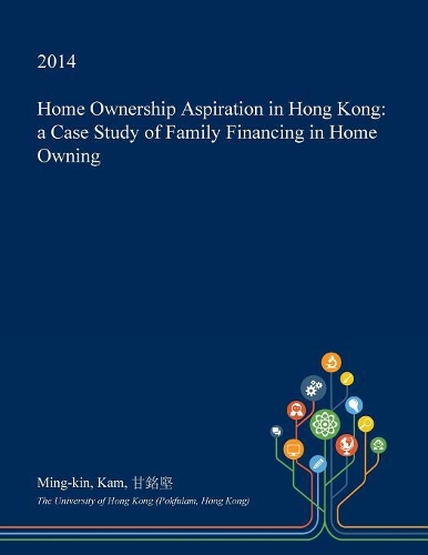 Home Ownership Aspiration in Hong Kong: A Case Study of Family Financing in Home Owning(English)