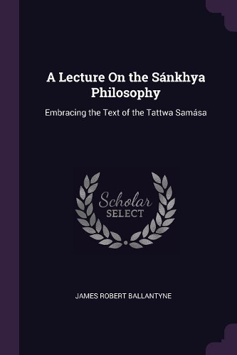 Lecture On the Sánkhya Philosophy: Embracing the Text of the Tattwa Samása
