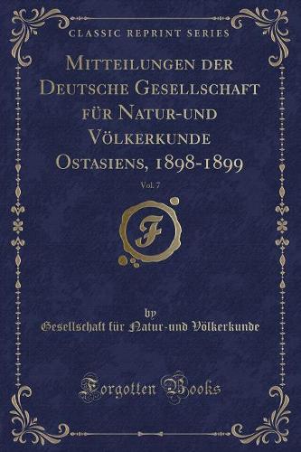 Mitteilungen der Deutsche Gesellschaft für Natur-und Völkerkunde Ostasiens, 1898-1899, Vol. 7 (Classic Reprint)