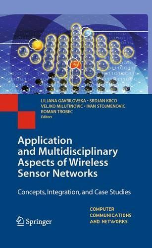 Application and Multidisciplinary Aspects of Wireless Sensor Networks: Concepts, Integration, and Case Studies(Computer Communications and Networks)
