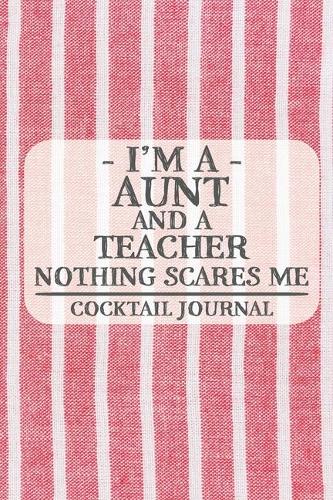 I'm a Aunt and a Teacher Nothing Scares Me Cocktail Journal