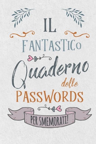 Il Fantastico Quaderno Delle Passwords- Per Smemorati!