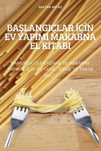 BaŞlangiçlar İçİn Ev Yapimi Makarna El Kİtabi