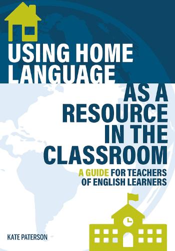 Using Home Language as a Resource in the Classroom: A Guide for Teachers of English Learners