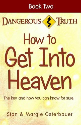 How To Get Into Heaven: The key, and how you can know for sure.(2 Dangerous Truth)