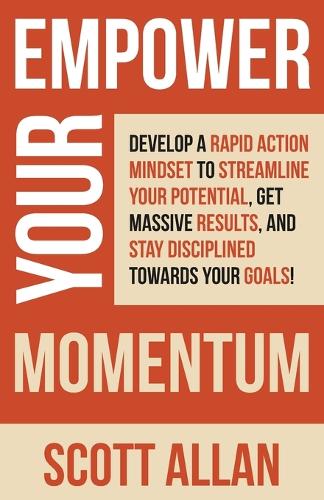 Empower Your Momentum: Develop a Rapid Action Mindset to Streamline Your Potential, Get Massive Results, and Stay Disciplined Towards Your Goals!(8 Pathways to Mastery)