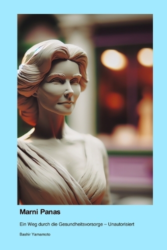 Marni Panas: Ein Weg durch die Gesundheitsvorsorge - Unautorisiert