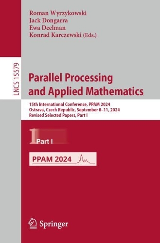 Parallel Processing and Applied Mathematics: 15th International Conference, PPAM 2024, Ostrava, Czech Republic, September 8–11, 2024, Revised Selected Papers, Part I(15579 Lecture Notes in Computer Science)