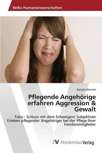 Pflegende Angehörige erfahren Aggression & Gewalt: (German)