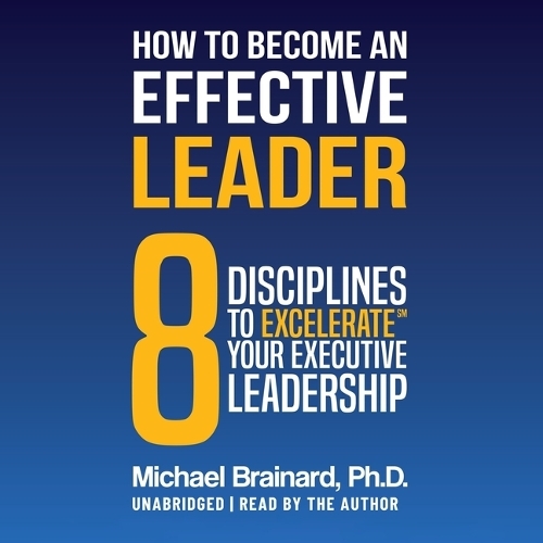 How to Become an Effective Leader: 8 Disciplines to Excelerate? Your Executive