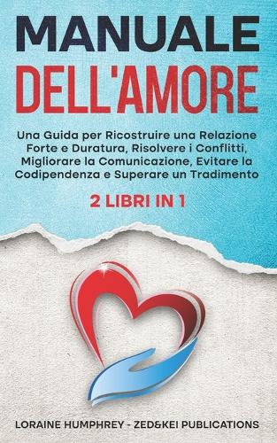 Manuale dell'Amore: Una Guida per Ricostruire una Relazione Forte e Duratura, Risolvere i Conflitti, Migliorare la Comunicazione, Evitare la Codipendenza e Superare un (1 Percorso Per Comprendere E Risolvere I Problemi Relazionali)