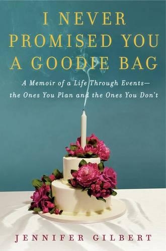 I Never Promised You a Goodie Bag: A Memoir of Life Through Events, the Ones You Plan and the Ones You Don't