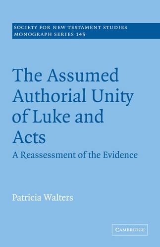 The Assumed Authorial Unity of Luke and Acts: A Reassessment of the Evidence(Series Number 145 Society for New Testament Studies Monograph Series)