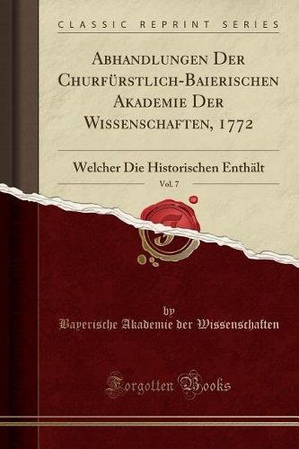Abhandlungen Der Churfürstlich-Baierischen Akademie Der Wissenschaften, 1772, Vol. 7