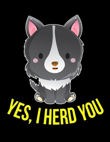 Yes, I Herd You Border Collie Notebook