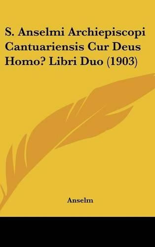 S. Anselmi Archiepiscopi Cantuariensis Cur Deus Homo? Libri Duo (1903)